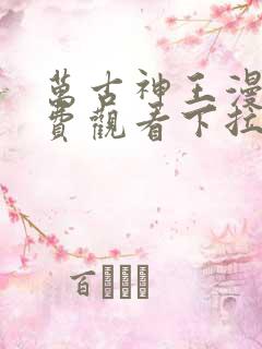 万古神王漫画免费观看下拉式
