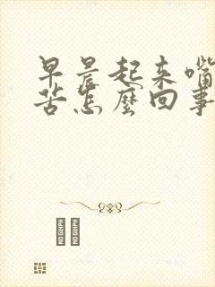 早晨起来嘴干嘴苦怎么回事