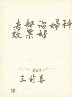 去哪治妇科医院效果好