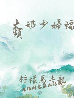 大奶少妇福利视频