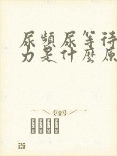 尿频尿等待尿无力是什么原因