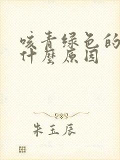 咳青绿色的痰是什么原因