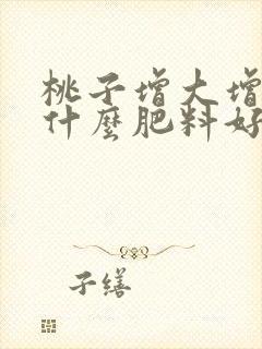 桃子增大增甜用什么肥料好