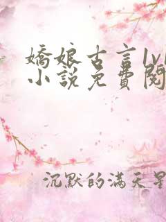 娇娘古言1v1小说免费阅读