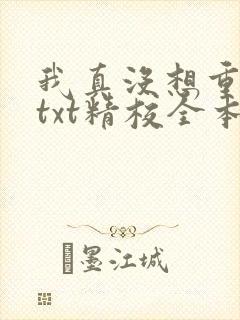 我真没想重生啊txt精校全本下载