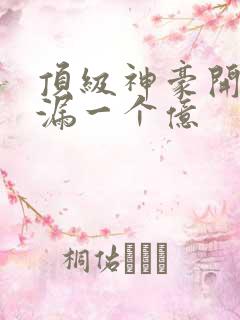 顶级神豪开局捡漏一个亿