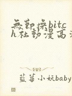 无节操bitch社动漫高清无删减
