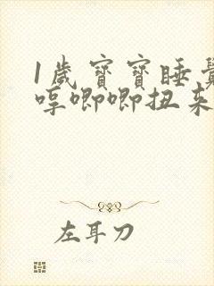 1岁宝宝睡觉哼哼唧唧扭来扭去原因