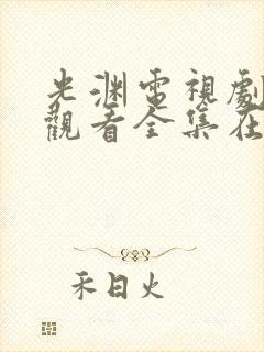 光渊电视剧免费观看全集在线高清