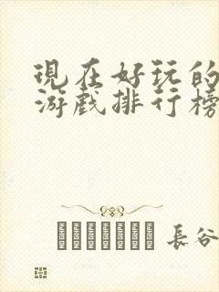 现在好玩的手机游戏排行榜前十名