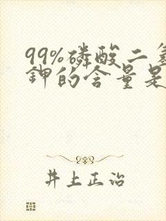 99%磷酸二氢钾的含量是多少