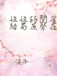 姐姐的闺蜜韩剧结局原声在线观看免费高清