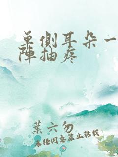 单侧耳朵一阵一阵抽疼