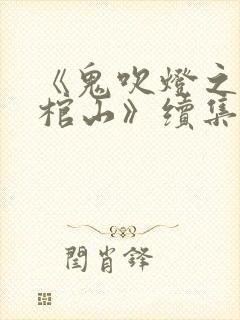 《鬼吹灯之巫峡棺山》续集
