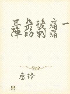 耳朵后痛一阵一阵的刺痛