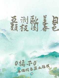 亚洲欧美日本另类校园春色
