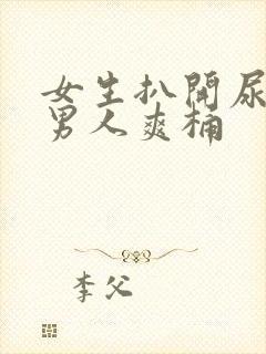女生扒开尿口让男人爽桶