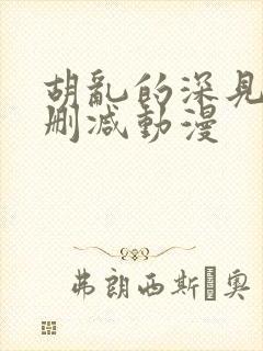 胡乱的深见君无删减动漫