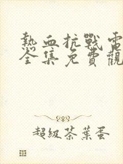 热血抗战电视剧全集免费观看高清