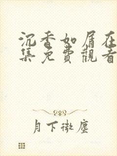 沉香如屑在线全集免费观看完整版