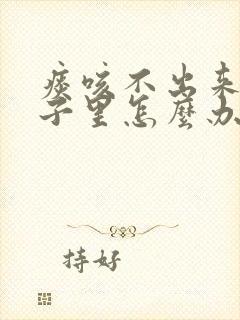 痰咳不出来在嗓子里怎么办