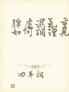 脾虚湿气重的人如何调理见效快