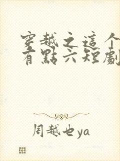 穿越之这个皇子有点六短剧全剧