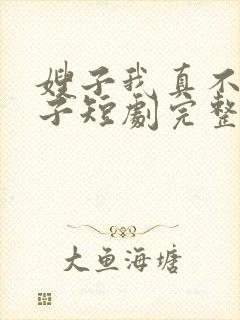 嫂子我真不是傻子短剧完整版在线观看