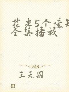 花光5个亿短剧全集播放