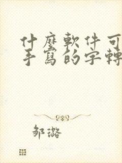 什么软件可以把手写的字转换成文字