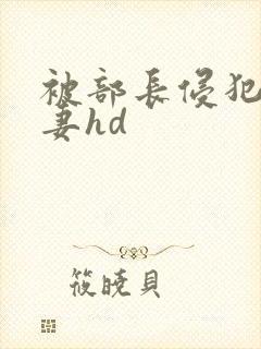被部长侵犯的人妻hd