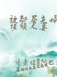 被邻居夫妇调教视频人妻