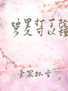 地里打了除草剂多久可以种菜