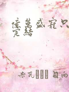 亿万盛宠只为你完结