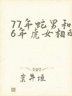 77年蛇男和86年虎女相配吗