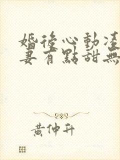 婚后心动凌总追妻有点甜无删减阅读全文