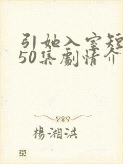 引她入室短剧第50集剧情介绍