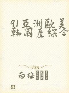 91亚洲欧美日韩国产综合
