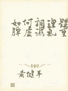 如何调理体内的脾虚湿气重