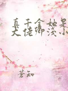 真千金她是全能大佬卿浅小说