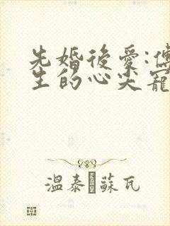 先婚后爱:傅先生的心尖宠