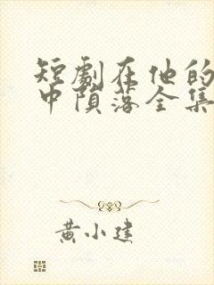 短剧在他的深情中陨落全集