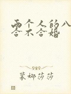 两个人的八字看合不合婚