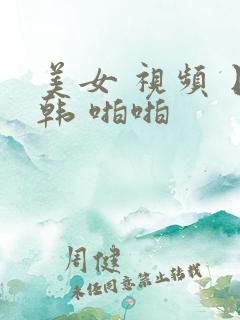 美女 视频 日韩 啪啪