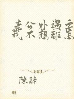 老公外遇要离婚我不想离怎么