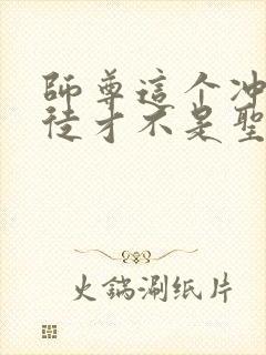 师尊这个冲师逆徒才不是圣子动漫免费观看