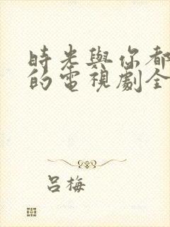时光与你都很甜的电视剧全集免费版