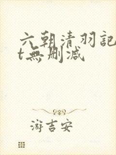 六朝清羽记txt无删减