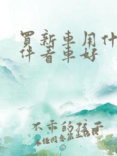 买新车用什么软件看车好