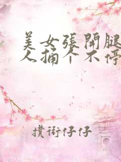 美女张开腿让男人捅个不停